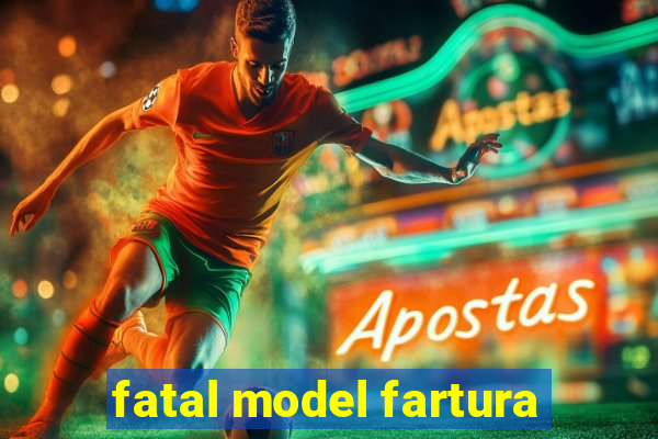 fatal model fartura